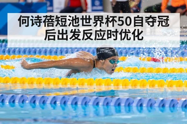 何诗蓓短池世界杯50自夺冠后出发反应时优化