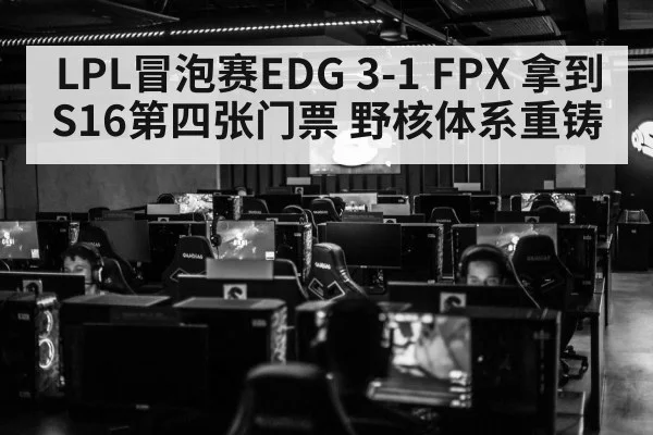 LPL冒泡赛EDG 3-1 FPX 拿到S16第四张门票 野核体系重铸